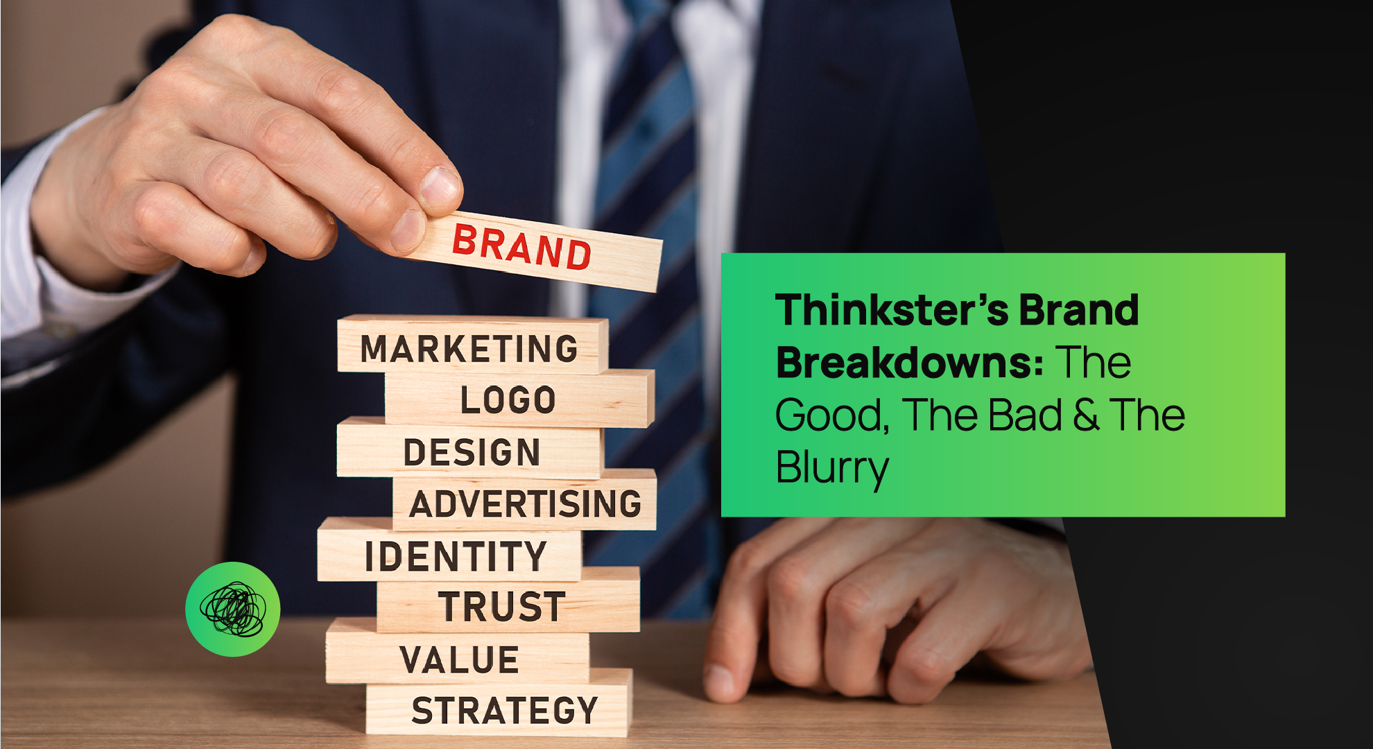 A business professional builds a wooden block tower labeled with brand elements like “Marketing,” “Logo,” “Design,” and “Trust,” while placing the top block marked “Brand.” The overlay reads “Thinkster’s Brand Breakdowns: The Good, The Bad & The Blurry,” representing Thinkster’s deep-dive analysis into brand strategy and identity evaluation.