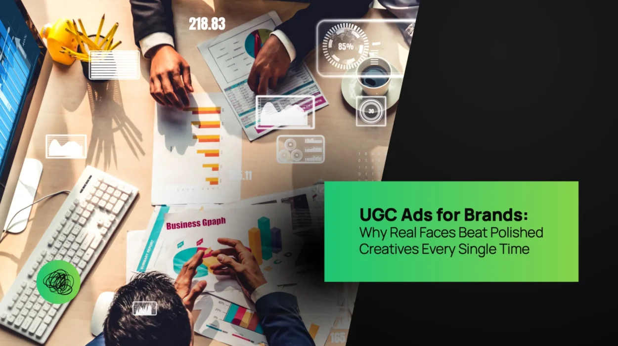UGC Ads for Brands Why Real Faces Beat Polished Creatives Every Single Time